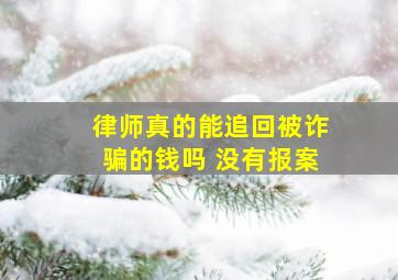 律师真的能追回被诈骗的钱吗 没有报案